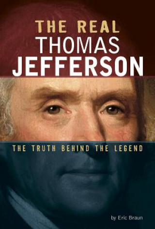 Book The Real Thomas Jefferson: The Truth Behind the Legend Eric Braun