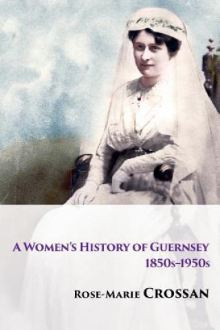 Kniha Women's History of Guernsey, 1850s-1950s Rose-Marie Crossan