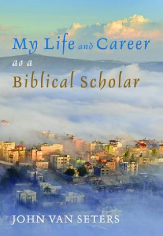 Carte My Life and Career as a Biblical Scholar JOHN VAN SETERS