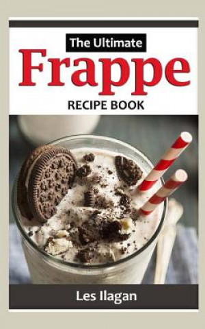 Kniha Frappe: The Ultimate Recipe Book Les Ilagan