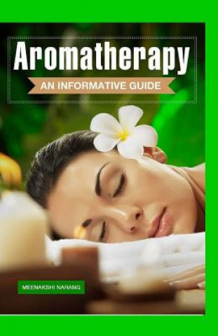 Книга Aromatherapy: An Informative Guide Meenakshi Narang