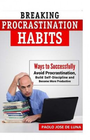 Knjiga Breaking Procrastination Habits: Ways to Successfully Avoid Procrastination, Build Self-Discipline and Become More Productive Fhilcar Faunillan