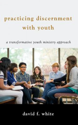 Kniha Practicing Discernment with Youth DAVID F. WHITE