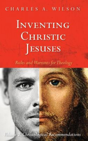 Book Inventing Christic Jesuses: Rules and Warrants for Theology CHARLES A. WILSON