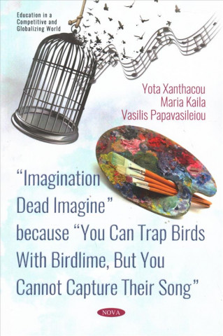 Kniha Imagination Dead Imagine - because You Can Trap Birds With Birdlime, But You Cannot Capture Their Song Yota Xanthacou