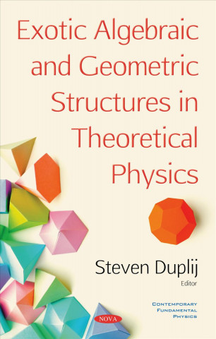 Knjiga Exotic Algebraic and Geometric Structures in Theoretical Physics Steven Duplij