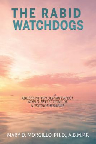 Książka RABID WATCHDOGS Abuses within our imperfect world Mary D. Morgillo Ph.D. A.B.M.P.P.