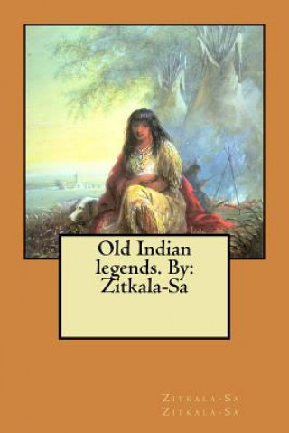 Kniha Old Indian legends. By: Zitkala-Sa Zitkala-Sa Zitkala-Sa