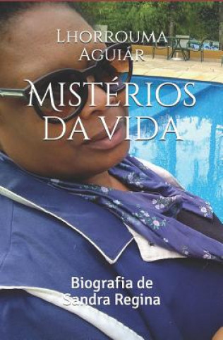 Könyv Mistérios da vida: Biografia de Sandra Regina Lhorrouma Souza Aguiar