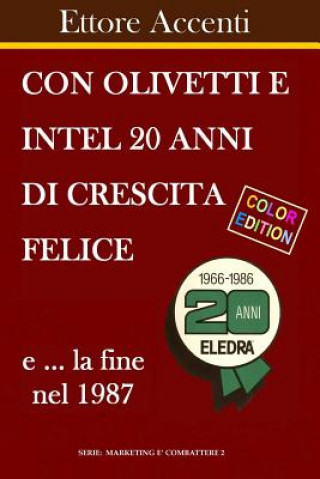 Könyv Con Olivetti e Intel 20 anni di crescita felice e la fine nel 1987: Color Edition. La fine con Eledra e la rinascita con Amstrad Eva Accenti