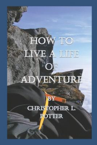 Libro How to Live a Life of Adventure Christopher Lee Potter