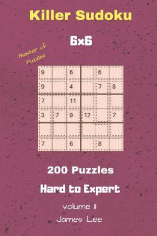 Carte Master of Puzzles - Killer Sudoku 200 Hard to Expert Puzzles 6x6 Vol. 11 James Lee