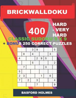 Kniha BrickWallDoku 400 HARD - VERY HARD classic Sudoku 9 x 9 + BONUS 250 correct puzzles: Hard and very hard difficulty puzzle book on 104 pages + 250 addi Basford Holmes