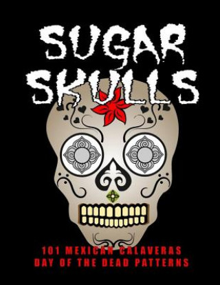 Kniha Sugar Skulls - 101 Mexican Calaveras, Day of the Dead Patterns: Coloring Book for Adults Stress Relief Nomadia