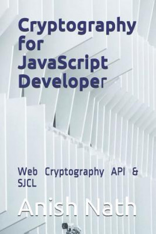 Kniha Cryptography for JavaScript Developer: Web Cryptography Api, Sjcl Anish Nath