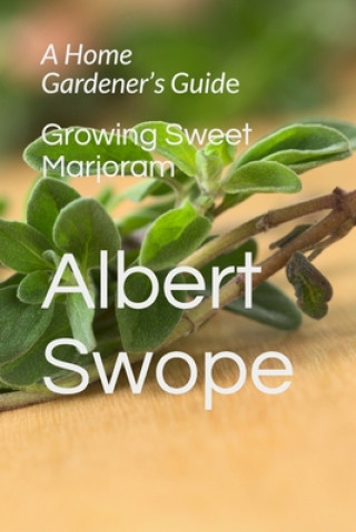 Książka Growing Sweet Marjoram: A Home Gardener's Guide Albert L Swope