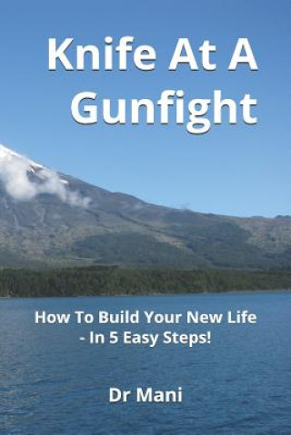 Kniha Knife at a Gunfight: How to Build Your New Life - In 5 Easy Steps! Dr Mani