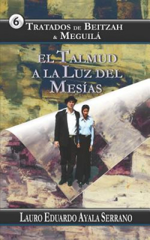 Könyv Tratados de Beitzah & Meguilá: El Talmud a la Luz del Mesías Lauro Eduardo Ayala Serrano