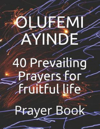 Kniha 40 Prevailing Prayers for Fruitful Life: Prayer Book Olufemi Ayinde