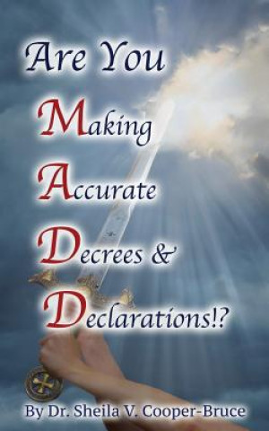 Könyv Are You M.A.D.D.!? Making Accurate Decrees & Declarations! Sheila Venee Cooper-Bruce