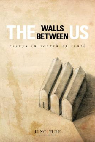 Carte The Walls Between Us: Essays in Search of Truth Beth Kephart