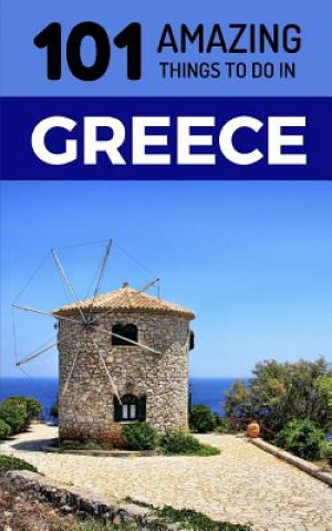 Kniha 101 Amazing Things to Do in Greece: Greece Travel Guide 101 Amazing Things