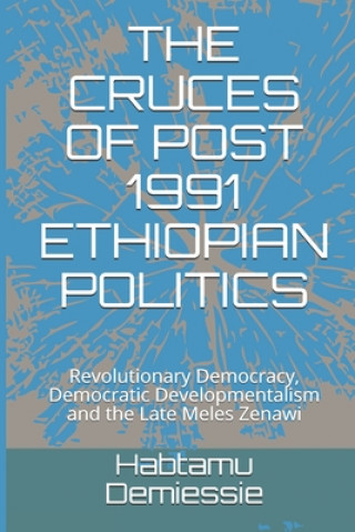 Kniha The Cruces of Post 1991 Ethiopian Politics: Revolutionary Democracy, Democratic Developmentalism and the Late Meles Zenawi Habtamu Girma Demiessie
