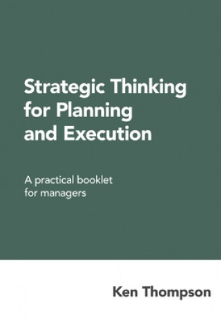 Kniha Strategic Thinking for Planning and Execution: A practical booklet for managers Ken Thompson