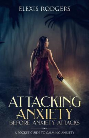 Książka Attacking Anxiety Before Anxiety Attacks: A Pocket Guide to Calming Anxiety Elexis Rodgers