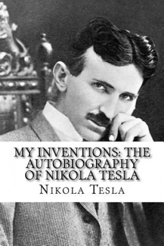 Kniha My Inventions: The Autobiography of Nikola Tesla Nikola Tesla