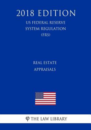 Книга Real Estate Appraisals (US Federal Reserve System Regulation) (FRS) (2018 Edition) The Law Library