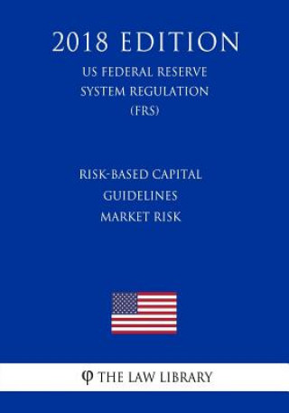 Boek Risk-Based Capital Guidelines - Market Risk (US Federal Reserve System Regulation) (FRS) (2018 Edition) The Law Library
