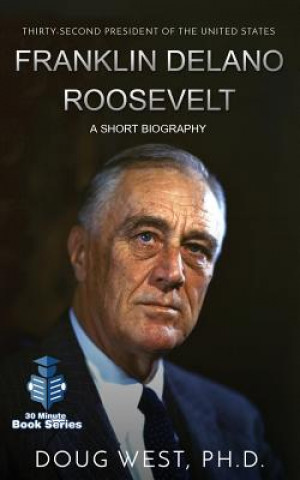 Kniha Franklin Delano Roosevelt: A Short Biography: Thirty-Second President of the United States Doug West