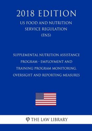 Carte Supplemental Nutrition Assistance Program - Employment and Training Program Monitoring, Oversight and Reporting Measures (US Food and Nutrition Servic The Law Library