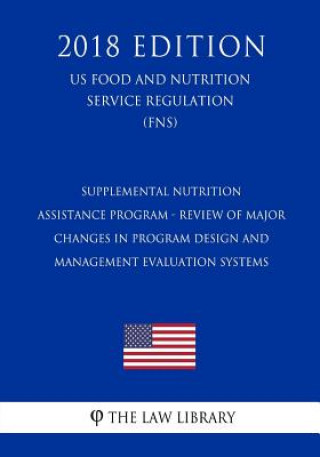 Carte Supplemental Nutrition Assistance Program - Review of Major Changes in Program Design and Management Evaluation Systems (US Food and Nutrition Service The Law Library
