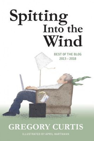 Kniha Spitting Into the Wind: Best of the Blog: 2013 - 2018 Gregory Curtis