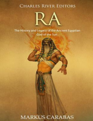 Kniha Ra: The History and Legacy of the Ancient Egyptian God of the Sun Charles River Editors