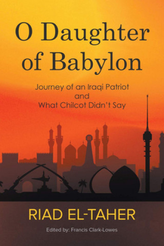 Knjiga O Daughter of Babylon: Journey of an Iraqi Patriot and What Chilcot Didn't Say Riad El-Taher