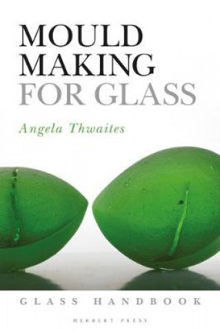 Kniha Mould Making for Glass Angela Thwaites