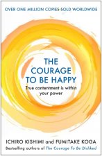 Könyv Courage to be Happy Ichiro Kishimi