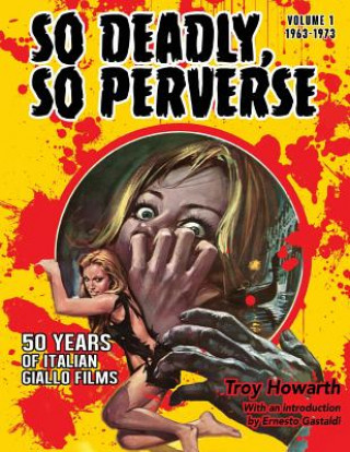 Carte So Deadly, So Perverse 50 Years of Italian Giallo Films TROY HOWARTH