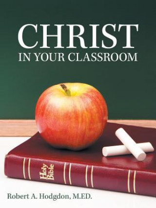 Knjiga Christ in Your Classroom M.ED. Robert A. Hodgdon