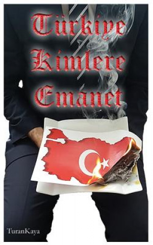 Könyv Turkiye Kimlere Emanet TURAN KAYA