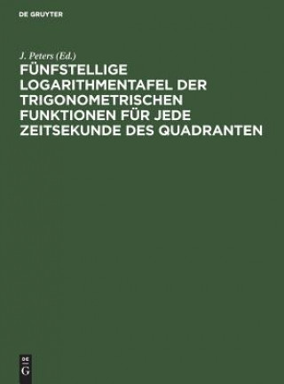 Carte Funfstellige Logarithmentafel der trigonometrischen Funktionen fur jede Zeitsekunde des Quadranten J. Peters