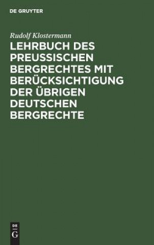 Kniha Lehrbuch des preussischen Bergrechtes mit Berucksichtigung der ubrigen deutschen Bergrechte Rudolf Klostermann