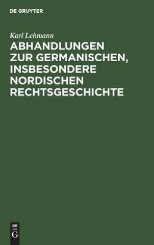 Kniha Abhandlungen Zur Germanischen, Insbesondere Nordischen Rechtsgeschichte Karl Lehmann