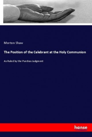Kniha The Position of the Celebrant at the Holy Communion Morton Shaw