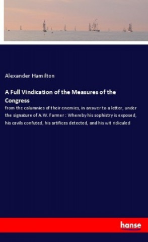 Carte A Full Vindication of the Measures of the Congress Alexander Hamilton