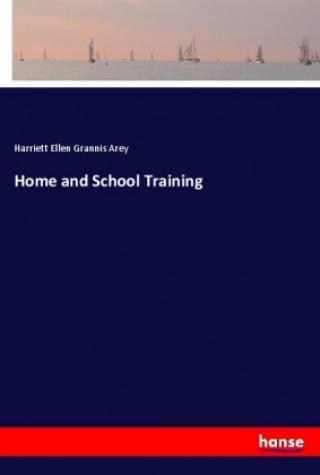 Kniha Home and School Training Harriett Ellen Grannis Arey