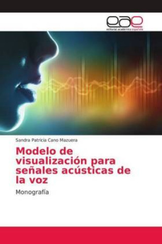 Könyv Modelo de visualización para señales acústicas de la voz Sandra Patricia Cano Mazuera